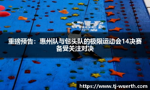 重磅预告：惠州队与包头队的极限运动会14决赛备受关注对决