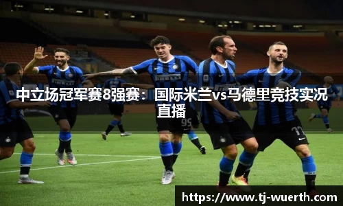 中立场冠军赛8强赛：国际米兰vs马德里竞技实况直播