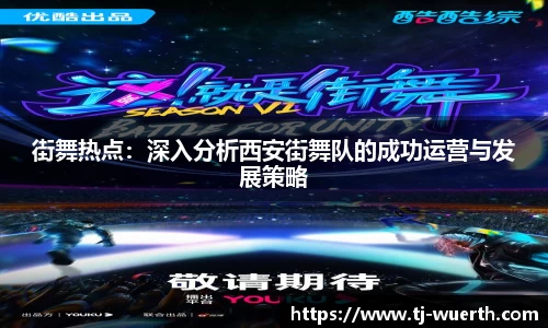 街舞热点：深入分析西安街舞队的成功运营与发展策略