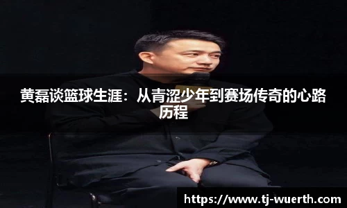 黄磊谈篮球生涯：从青涩少年到赛场传奇的心路历程